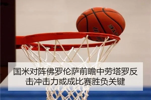国米对阵佛罗伦萨前瞻中劳塔罗反击冲击力或成比赛胜负关键